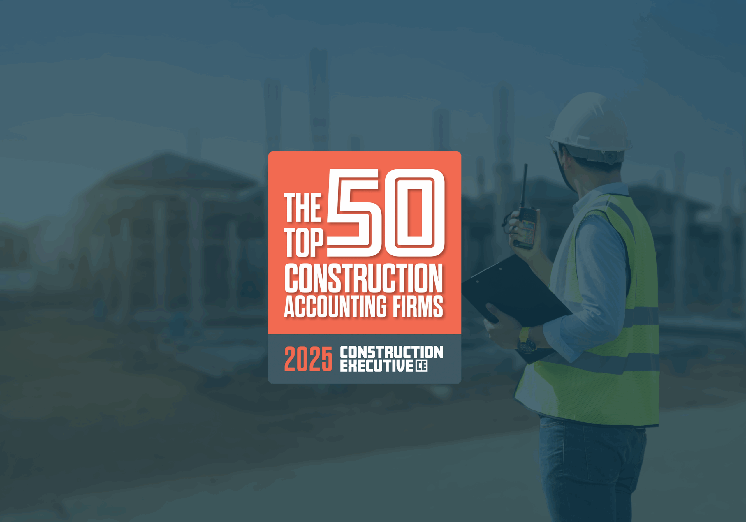 Construction Executive's Top 50 Construction Accounting Firms™ award badge on top of an image of a construction worker with a yellow vest and hard hard in a construction site.